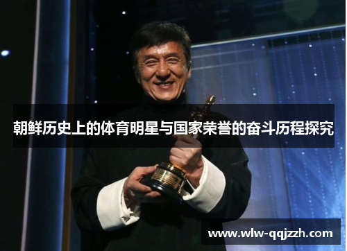 朝鲜历史上的体育明星与国家荣誉的奋斗历程探究 朝鲜历史上的体育明星与国家荣誉的奋斗历程探究