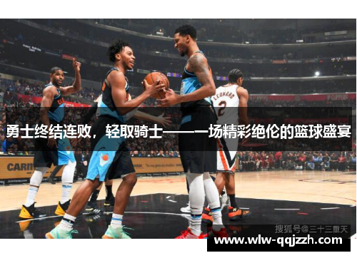 勇士终结连败，轻取骑士——一场精彩绝伦的篮球盛宴