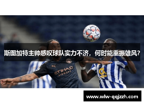 斯图加特主帅感叹球队实力不济，何时能重振雄风？