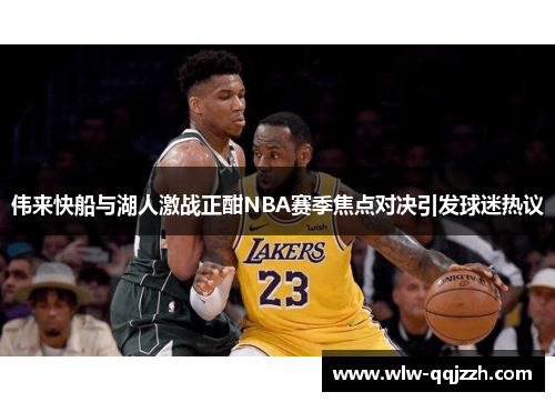 伟来快船与湖人激战正酣NBA赛季焦点对决引发球迷热议 伟来快船与湖人激战正酣NBA赛季焦点对决引发球迷热议