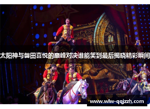 太阳神与磐田喜悦的巅峰对决谁能笑到最后揭晓精彩瞬间