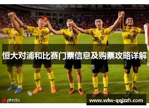 恒大对浦和比赛门票信息及购票攻略详解